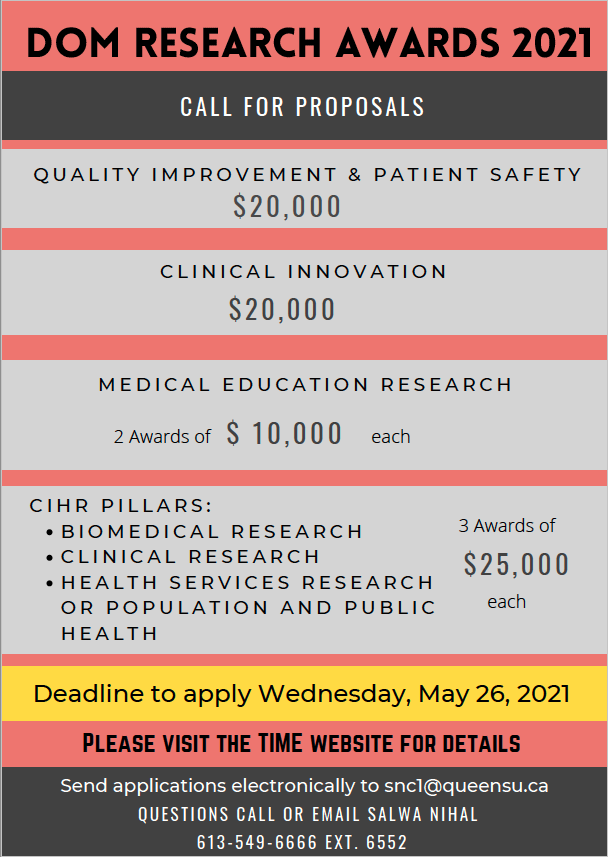 Announcement of the DOM Research Awards 2021- Call for Proposals, applicants can apply under one of the following four categories: Quality improvement and patient safety 1 award of $20K, Clinical Innovation 1 award of 20K, Medical education research 2 wards of 10K each, CIHR 3 pillars, Biomedical research, clinical research, health services research or population and public health research 1 award for each CIHR pillar $25K each. Deadline to apply Wednesday, May 26th 2021 by 4pm. details available on website